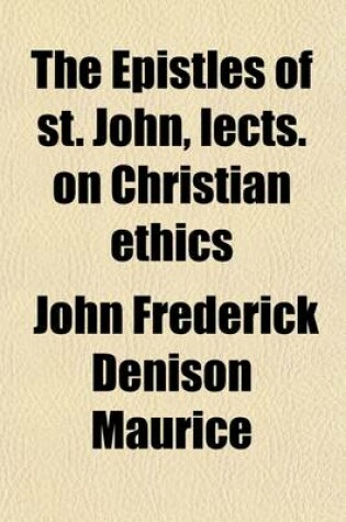 Cover of The Epistles of St. John, Lects. on Christian Ethics