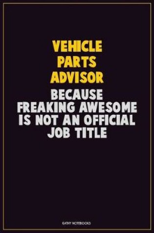 Cover of Vehicle Parts Advisor, Because Freaking Awesome Is Not An Official Job Title