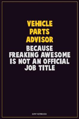 Book cover for Vehicle Parts Advisor, Because Freaking Awesome Is Not An Official Job Title