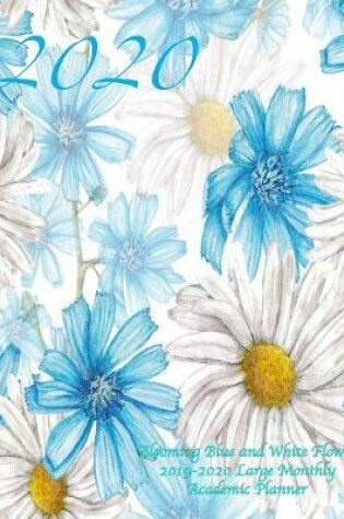 Cover of 2020 Blooming Blue and White Flowers 2019-2020 Large Monthly Academic Planner