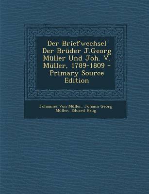 Book cover for Der Briefwechsel Der Bruder J.Georg Muller Und Joh. V. Muller, 1789-1809 - Primary Source Edition