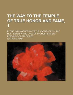 Book cover for The Way to the Temple of True Honor and Fame, 1; By the Paths of Heroic Virtue, Exemplified in the Most Entertaining Lives of the Most Eminent Persons of Both Series