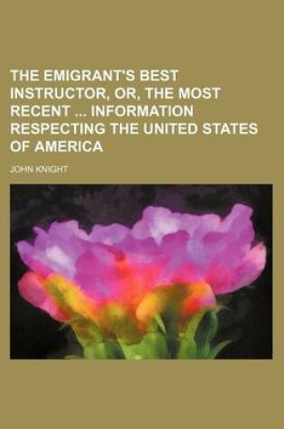 Cover of The Emigrant's Best Instructor, Or, the Most Recent Information Respecting the United States of America