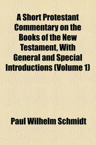 Cover of A Short Protestant Commentary on the Books of the New Testament, with General and Special Introductions (Volume 1)