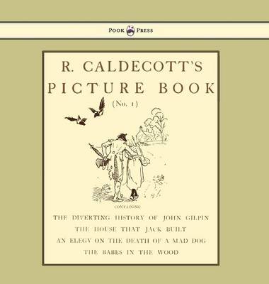 Book cover for R. Caldecott's Picture Book - No. 1 - Containing the Diverting History of John Gilpin, the House That Jack Built, an Elegy on the Death of a Mad Dog, The Babes in the Wood