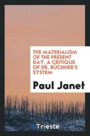 Cover of The Materialism of the Present Day, a Critique of Dr. B chner's System