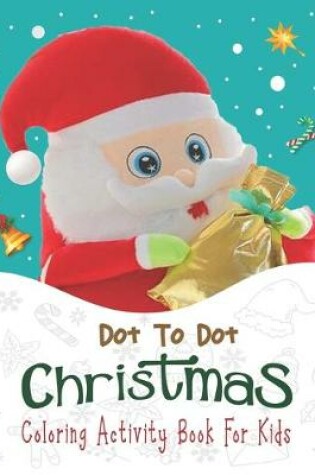Cover of Dot To Dot Christmas Coloring Activity Book For Kids.