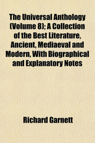 Cover of The Universal Anthology (Volume 8); A Collection of the Best Literature, Ancient, Mediaeval and Modern, with Biographical and Explanatory Notes
