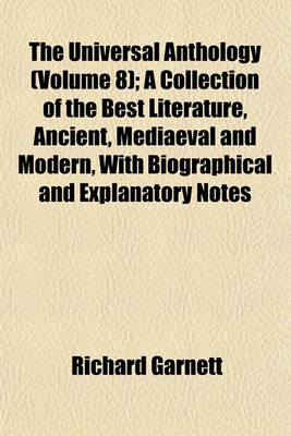 Book cover for The Universal Anthology (Volume 8); A Collection of the Best Literature, Ancient, Mediaeval and Modern, with Biographical and Explanatory Notes