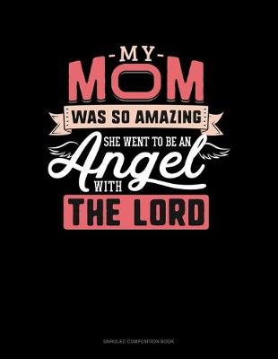 Cover of My Mom Was So Amazing She Went To Be An Angel With The Lord