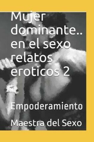 Cover of Mujer dominante... En el sexo, relatos eroticos 2