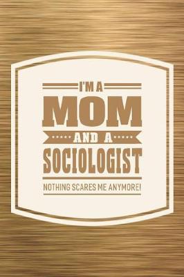 Book cover for I'm A Mom And A Sociologist Nothing Scares Me Anymore!