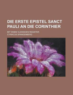 Book cover for Die Erste Epistel Sanct Pauli an Die Corinthier; Mit Einem Vleissigen Register