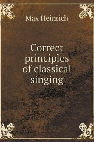 Cover of Correct principles of classical singing