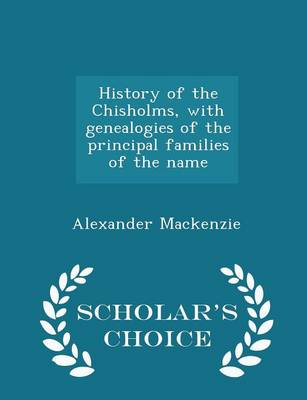 Book cover for History of the Chisholms, with Genealogies of the Principal Families of the Name - Scholar's Choice Edition