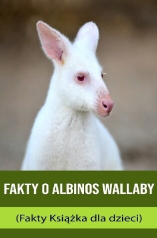 Cover of Fakty o Albinos Wallaby (Fakty Ksi&#261;&#380;ka dla dzieci)