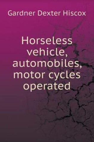 Cover of Horseless Vehicle, Automobiles, Motor Cycles Operated