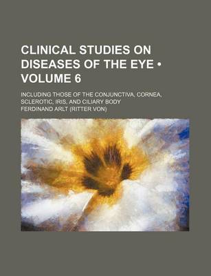 Book cover for Clinical Studies on Diseases of the Eye (Volume 6); Including Those of the Conjunctiva, Cornea, Sclerotic, Iris, and Ciliary Body