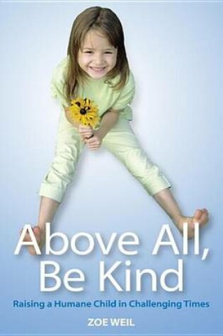 Cover of Above All, Be Kind: Raising a Humane Child in Challenging Times