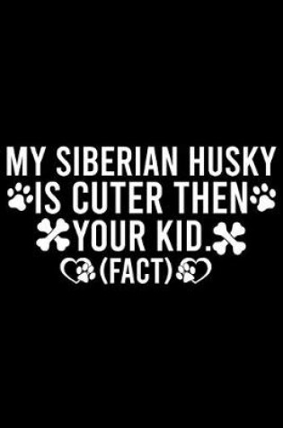 Cover of My Siberian Husky Is Cuter Then Your Kid Fact