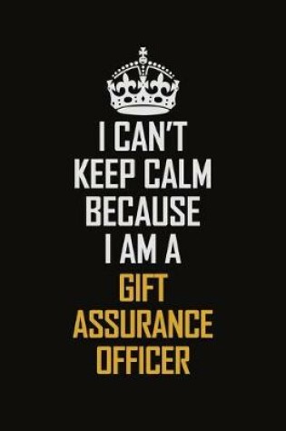 Cover of I Can't Keep Calm Because I Am A Gift Assurance Officer