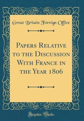 Book cover for Papers Relative to the Discussion with France in the Year 1806 (Classic Reprint)