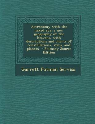 Book cover for Astronomy with the Naked Eye; A New Geography of the Heavens, with Descriptions and Charts of Constellations, Stars, and Planets - Primary Source Edit