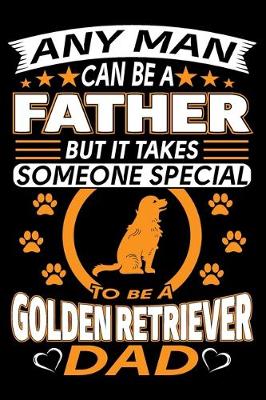 Book cover for Any Man Can Be A Father But It Takes Someone Special To Be A Golden Retriever Dad