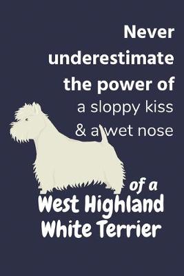 Book cover for Never underestimate the power of a sloppy kiss & a wet nose of a West Highland White Terrier