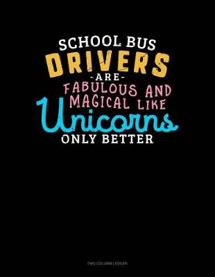 Book cover for School Bus Drivers Are Fabulous and Magical Like Unicorns Only Better