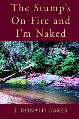 Cover of The Stump's on Fire and I'm Naked