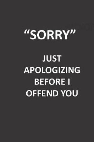 Cover of Sorry Just Apologizing Before I Offend You