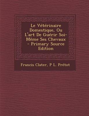 Book cover for Le Veterinaire Domestique, Ou L'Art de Guerir Soi-Meme Ses Chevaux - Primary Source Edition