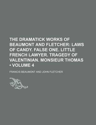 Book cover for The Dramatick Works of Beaumont and Fletcher (Volume 4); Laws of Candy. False One. Little French Lawyer. Tragedy of Valentinian. Monsieur Thomas
