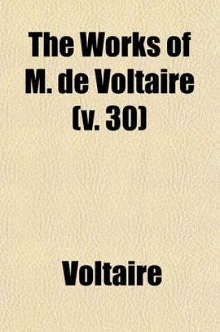 Cover of The Works of M. de Voltaire (Volume 30); Additions to the Essay on General History. V. 32-33. Miscellaneous Poems