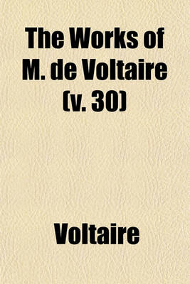 Book cover for The Works of M. de Voltaire (Volume 30); Additions to the Essay on General History. V. 32-33. Miscellaneous Poems