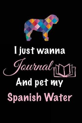 Book cover for I Just Wanna Journal And Pet My Spanish Water