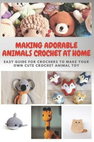 Cover of Making Adorable Animals Crochet At Home