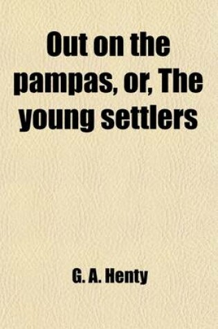 Cover of Out on the Pampas; Or, the Young Settlers. a Tale for Boys