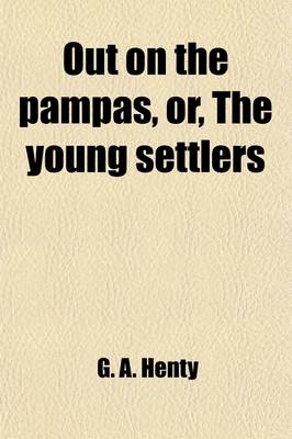 Book cover for Out on the Pampas; Or, the Young Settlers. a Tale for Boys