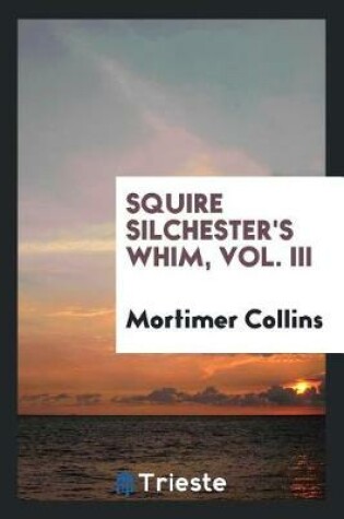 Cover of Squire Silchester's Whim, Vol. III