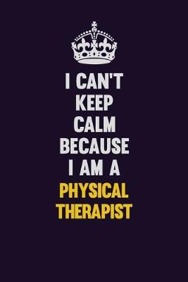 Book cover for I can't Keep Calm Because I Am A Physical Therapist