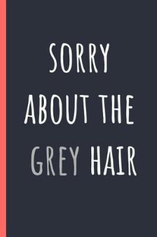 Cover of Sorry about the grey hair