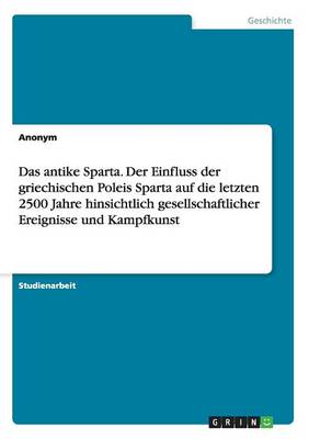 Book cover for Das antike Sparta. Der Einfluss der griechischen Poleis Sparta auf die letzten 2500 Jahre hinsichtlich gesellschaftlicher Ereignisse und Kampfkunst