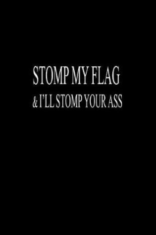 Cover of Stomp My Flag & I'll Stomp Your Ass