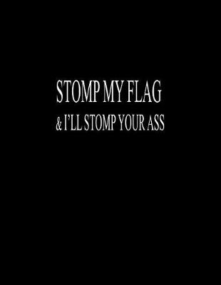 Book cover for Stomp My Flag & I'll Stomp Your Ass