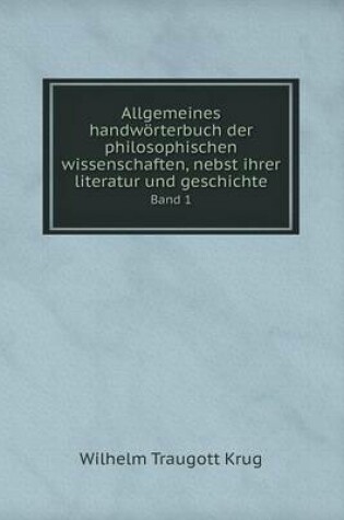 Cover of Allgemeines handwörterbuch der philosophischen wissenschaften, nebst ihrer literatur und geschichte Band 1