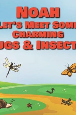 Cover of Noah Let's Meet Some Charming Bugs & Insects!