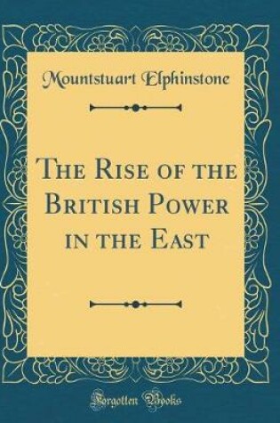 Cover of The Rise of the British Power in the East (Classic Reprint)
