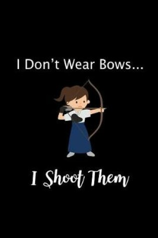 Cover of I Don't Wear Bows I Shoot Them